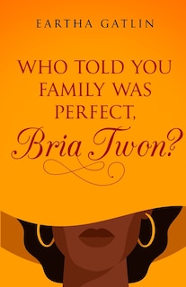 Front cover_Who Told You Family Was Perfect, Bria Twon?