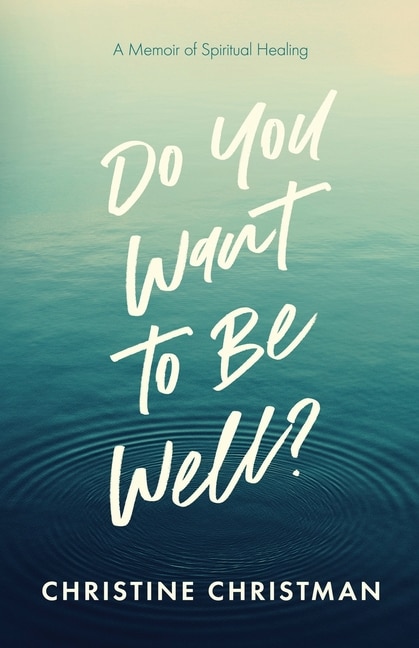 Front cover_Do You Want to Be Well? A Memoir of Spiritual Healing