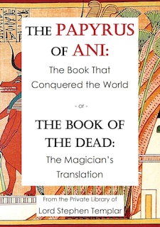 The Papyrus Of Ani: The Book That Conquered The World - or - The Book of the Dead: The Magician's Translation image number 0