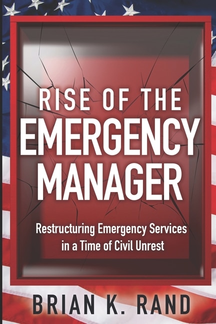 Rise of the Emergency Manager: Restructuring Emergency Services During a Time of Civil Unrest