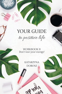 Couverture_Your Guide to Positive Life - Don't lose your energy! (Workbook)
