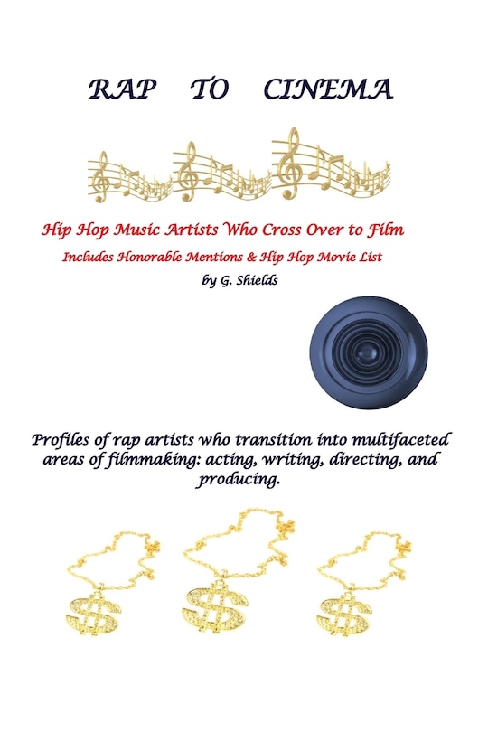 Front cover_RAP TO CINEMA Hip Hop Music Artists Who Cross Over to Film Profiles of rap artists who transition into multifaceted areas of filmmaking, acting, writing, directing, and producing.