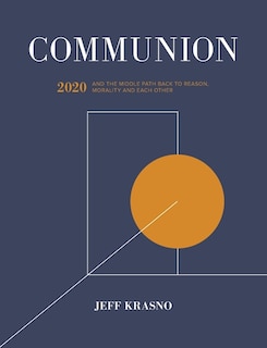 Communion: 2020 and the Middle Path Back to Reason, Morality and Each Other