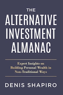 The Alternative Investment Almanac: Expert Insights on Building Personal Wealth in Non-Traditional Ways