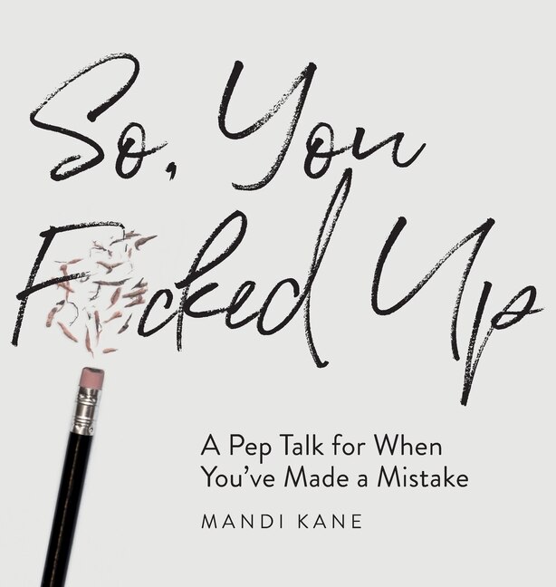 So, You F*cked Up: A Pep Talk for When You've Made a Mistake