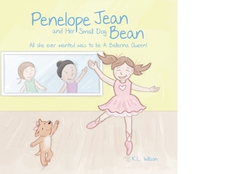 Couverture_Penelope Jean and Her Small Dog Bean ( All she ever wanted was to be A Ballerina Queen!)