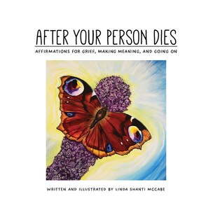 After Your Person Dies: Affirmations For Grief, Making Meaning, And Going On