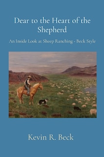 Dear To The Heart Of The Shepherd: An Inside Look At Sheep Ranching - Beck Style