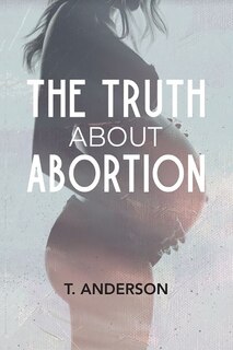 Front cover_The Truth About Abortion