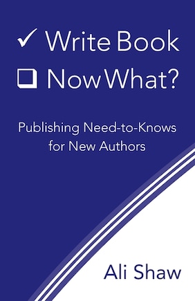 Write Book (check). Now What?: Publishing Need-to-knows For New Authors