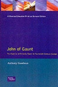 John Of Gaunt: The Exercise Of Princely Power In Fourteenth-century Europe