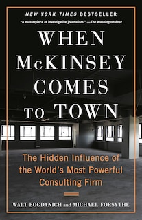 When McKinsey Comes to Town: The Hidden Influence of the World's Most Powerful Consulting Firm