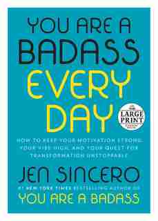 You Are A Badass Every Day: How To Keep Your Motivation Strong, Your Vibe High, And Your Quest For Transformation Unstoppable by Jen Sincero