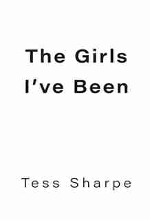 The Girls I've Been by Tess Sharpe
