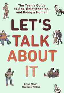 Let's Talk About It: The Teen's Guide To Sex, Relationships, And Being A Human (a Graphic Novel) by Erika Moen