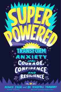 Superpowered: Transform Anxiety Into Courage, Confidence, And Resilience by Renee Jain