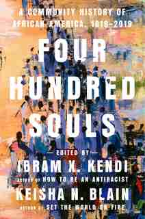 Four Hundred Souls: A Community History Of African America, 1619-2019 by Ibram X. Kendi