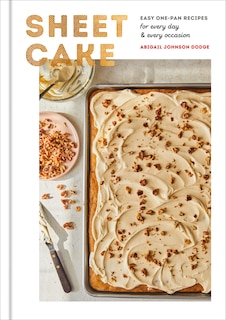 Sheet Cake: Easy One-pan Recipes For Every Day And Every Occasion: A Baking Book