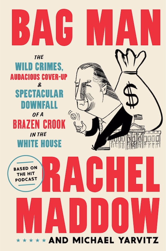 Bag Man: The Wild Crimes, Audacious Cover-up, And Spectacular Downfall  Of A Brazen Crook In The White House