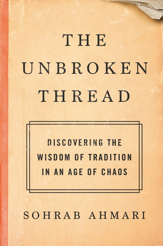 The Unbroken Thread: Discovering The Wisdom Of Tradition In An Age Of Chaos