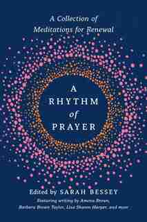 A Rhythm Of Prayer: A Collection Of Meditations For Renewal by Sarah Bessey