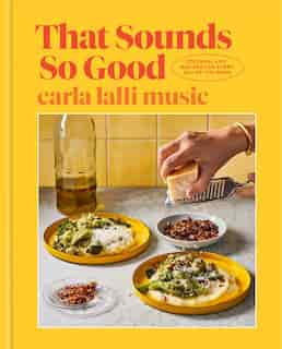 That Sounds So Good: 100 Real-life Recipes For Every Day Of The Week: A Cookbook by Carla Lalli Music
