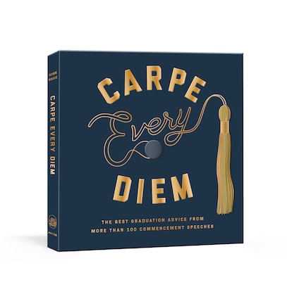 Carpe Every Diem: The Best Graduation Advice From More Than 100 Commencement Speeches : A Graduation Book