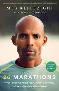 26 Marathons: What I Learned About Faith, Identity, Running, And Life From My Marathon Career by Meb Keflezighi