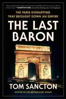 The Last Baron: The Paris Kidnapping That Brought Down An Empire by Tom Sancton