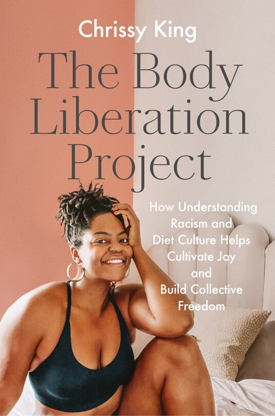 The Body Liberation Project: How Understanding Racism And Diet Culture Helps Cultivate Joy And Build Collective Freedom