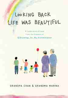 Looking Back Life Was Beautiful: A Celebration Of Love From The Creators Of Drawings For My Grandchildren by Grandpa Chan