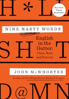 Nine Nasty Words: English In The Gutter: Then, Now, And Forever