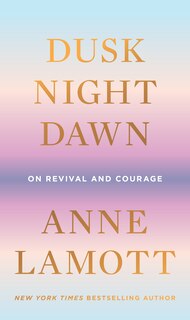 Dusk, Night, Dawn: On Revival And Courage