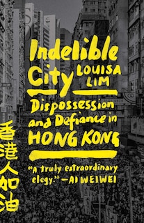 Indelible City: Dispossession and Defiance in Hong Kong