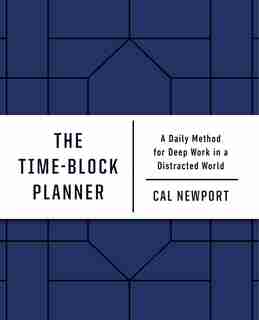 The Time-block Planner: A Daily Method For Deep Work In A Distracted World by Cal Newport