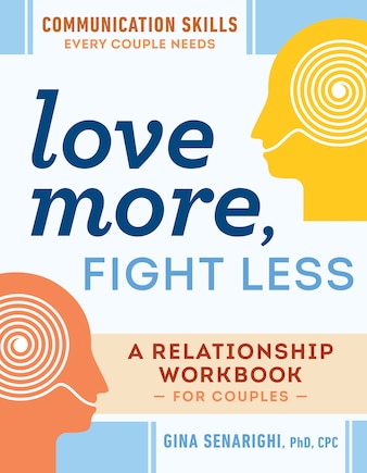 Love More, Fight Less: Communication Skills Every Couple Needs: A Relationship Workbook For Couples