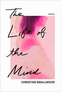 The Life Of The Mind: A Novel by Christine Smallwood