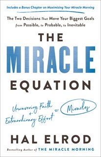 The Miracle Equation: The Two Decisions That Move Your Biggest Goals From Possible, To Probable, To Inevitable