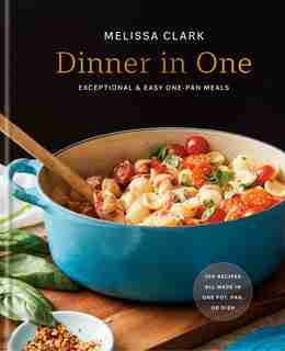 Dinner In One: Exceptional & Easy One-pan Meals: A Cookbook by Melissa Clark