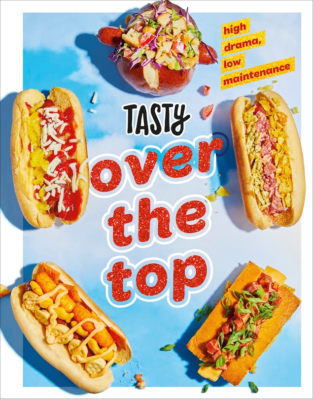 Tasty Over The Top: High Drama, Low Maintenance: A Cookbook