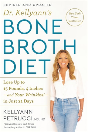 Dr. Kellyann's Bone Broth Diet: Lose Up To 15 Pounds, 4 Inches-and Your Wrinkles!-in Just 21 Days, Revised And Updated