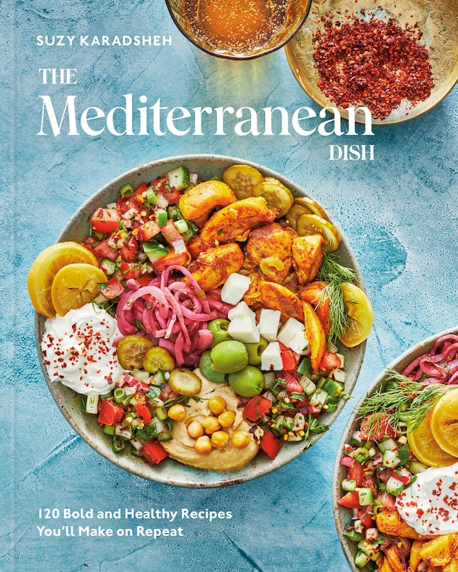 The Mediterranean Dish: 120 Bold And Healthy Recipes You'll Make On Repeat: A Mediterranean Cookbook