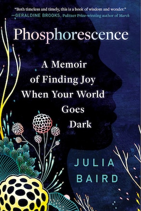 Phosphorescence: A Memoir Of Finding Joy When Your World Goes Dark