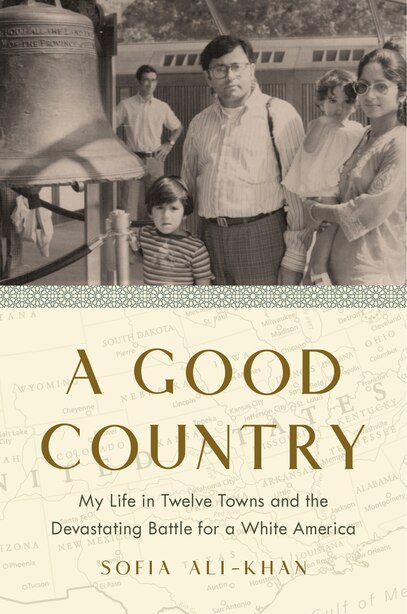 A Good Country: My Life In Twelve Towns And The Devastating Battle For A White America by Sofia Ali-khan