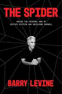 The Spider: Inside The Criminal Web Of Jeffrey Epstein And Ghislaine Maxwell by Barry Levine