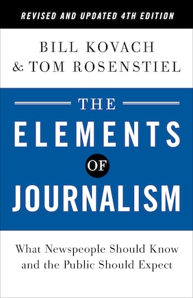 The Elements Of Journalism, Revised And Updated 4th Edition: What Newspeople Should Know And The Public Should Expect