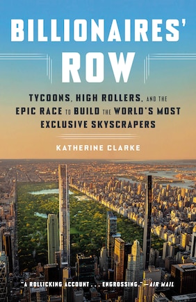 Billionaires' Row: Tycoons, High Rollers, and the Epic Race to Build the World's Most Exclusive Skyscrapers