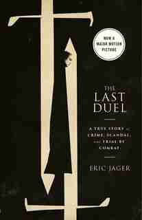 The Last Duel (movie Tie-in): A True Story Of Crime, Scandal, And Trial By Combat by Eric Jager