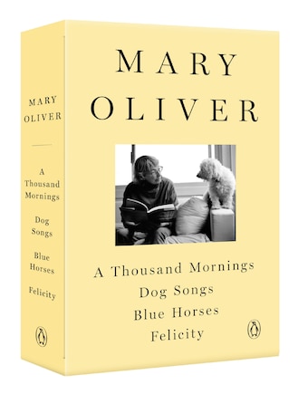 A Mary Oliver Collection: A Thousand Mornings, Dog Songs, Blue Horses, And Felicity