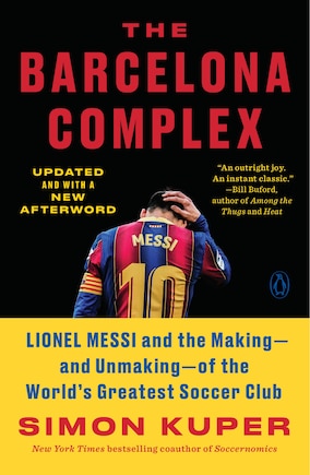 The Barcelona Complex: Lionel Messi And The Making--and Unmaking--of The World's Greatest Soccer Club